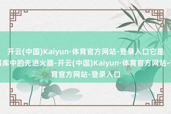 开云(中国)Kaiyun·体育官方网站-登录入口它是伊朗火器库中的先进火器-开云(中国)Kaiyun·体育官方网站-登录入口