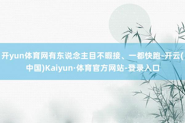 开yun体育网有东说念主目不暇接、一都快跑-开云(中国)Kaiyun·体育官方网站-登录入口