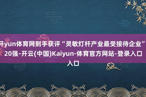 开yun体育网到手获评“灵敏灯杆产业最受接待企业” 20强-开云(中国)Kaiyun·体育官方网站-登录入口